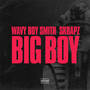 Big Boy (Wavy Boy Smith X Skrapz) [Explicit]