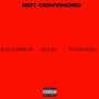 NOT CONVINCED (feat. BUCK$) [Explicit]