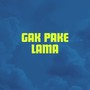 Gak Pake Lama