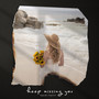 keep missing you