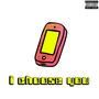 I CHOOSE YOU (feat. itsyaboyrobg & ned) [Explicit]