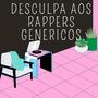 Desculpa Aos Rappers Genericos (Explicit)