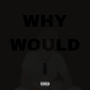 Why Would I (Explicit)