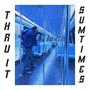 Thru It Sumtimes (Explicit)