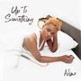 Up To Something (Explicit)