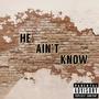 He Ain’t Know (Explicit)