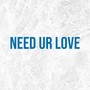 Need Ur Love