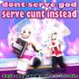 dont serve god serve cunt instead (Explicit)