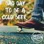 Bad Day To Be A Cold Beer