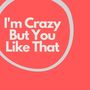 I'm Crazy But You Like That (Remix)