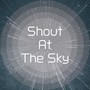 Shout At The Sky