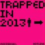 Trapped In 2013