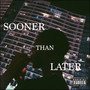 Sooner Than Later (Explicit)