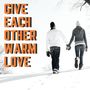 Give Each Other Warm Love