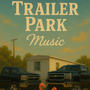 Trailer Park Music (feat. Xplisit) [Explicit]