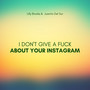 I Don't Give a **** About Your Instagram