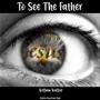 To See The Father