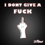 I Dont Give a **** (Explicit)