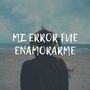 Mi Error Fue Enamorarme