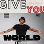 Give You The World (Explicit)