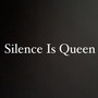 Silence is Queen