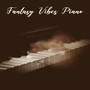 Fantasy Vibes Piano (Secret Love, Final Suite, Journey of Emotions, Lounge of Harmony, Jazz in Parad