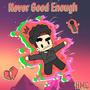 Never Good Enough