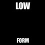 Low Form