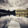 Whisper and Scream