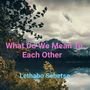 What Do We Mean To Each Other