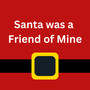 Santa Was a Friend of Mine