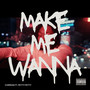 Make Me Wanna (Explicit)