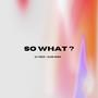 So What ? (feat. Ellen Shieh)