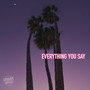 everything you say