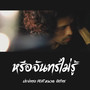 หรือจันทร์ไม่รู้ (feat. หนวด จิรภัทร)