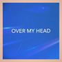 Over My Head (feat. Bannigrin)