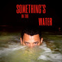 Something's in the Water (Explicit)