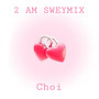 2 A.M. (SWEYMIX) (Swey Remix)