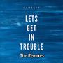 Let's Get In Trouble (The Remixes)