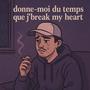 Donne-moi du temps que j'break my heart