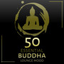 50 Essential Buddha Lounge Mood - Deep Zen Meditation & Well Being