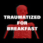 Traumatized for Breakfast (Explicit)