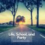 Life, School, and Party