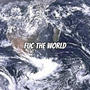 Fuc The World (Explicit)