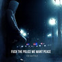 **** the Police We Want Peace (Explicit)