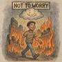 Not To Worry