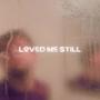 Loved Me Still