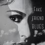 Fake Friend Blues