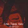 Love Turns Hate (5-28-22) [Explicit]