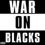 War on Blacks (Explicit)